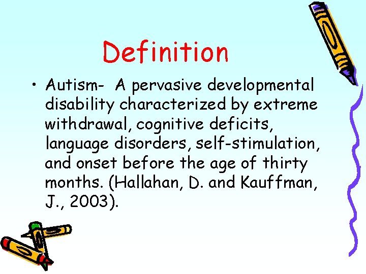 Definition • Autism- A pervasive developmental disability characterized by extreme withdrawal, cognitive deficits, language
