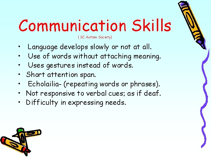 Communication Skills ( SC Autism Society) • Language develops slowly or not at all.