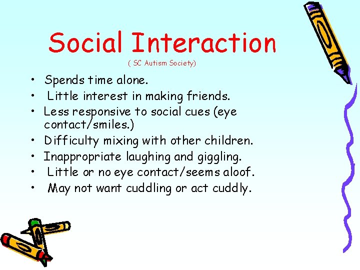 Social Interaction ( SC Autism Society) • Spends time alone. • Little interest in