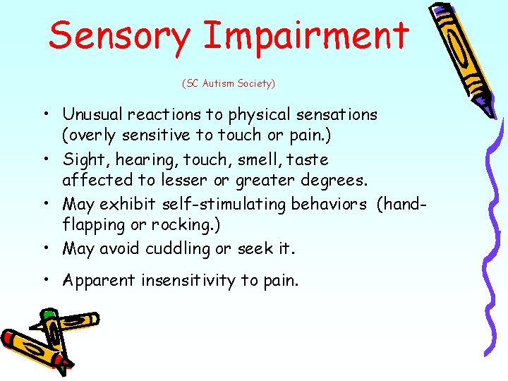 Sensory Impairment (SC Autism Society) • Unusual reactions to physical sensations (overly sensitive to