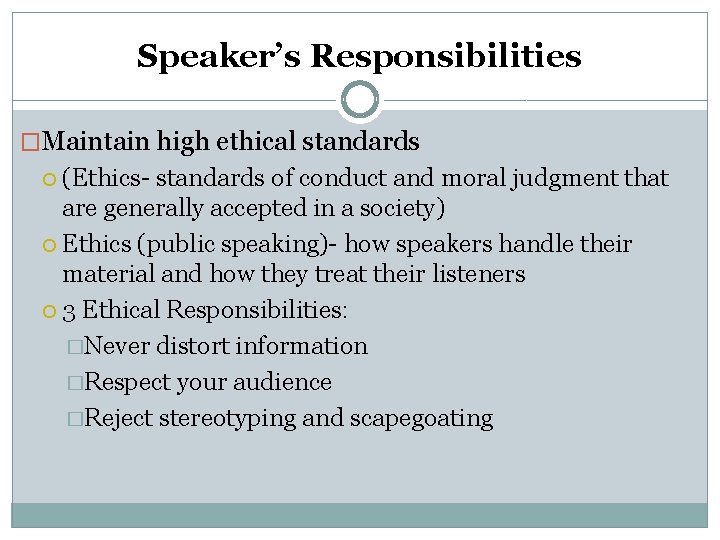 Speaker’s Responsibilities �Maintain high ethical standards (Ethics- standards of conduct and moral judgment that
