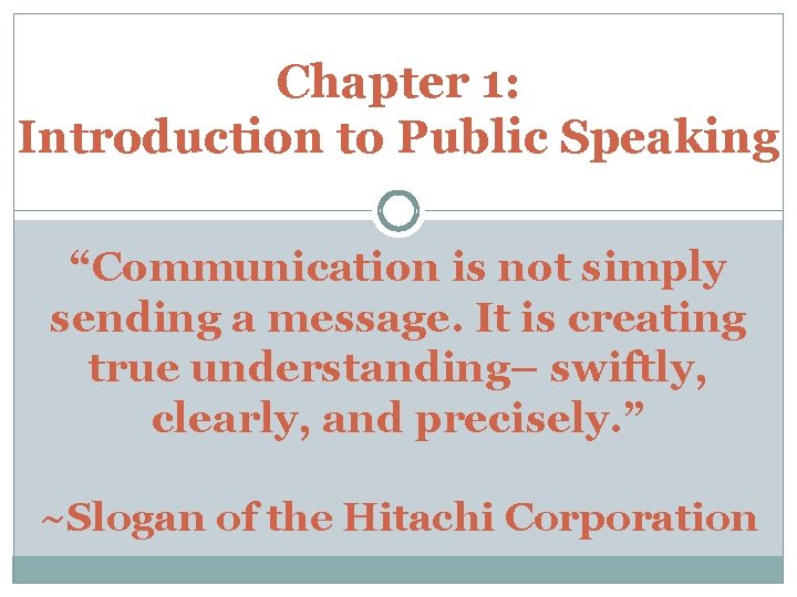 Chapter 1: Introduction to Public Speaking “Communication is not simply sending a message. It