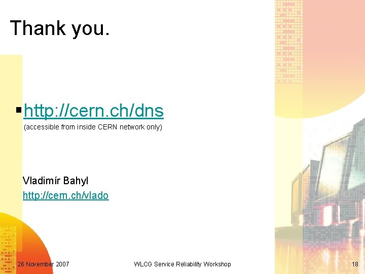Thank you. § http: //cern. ch/dns (accessible from inside CERN network only) Vladimír Bahyl