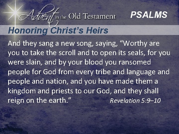 PSALMS Honoring Christ’s Heirs And they sang a new song, saying, “Worthy are you