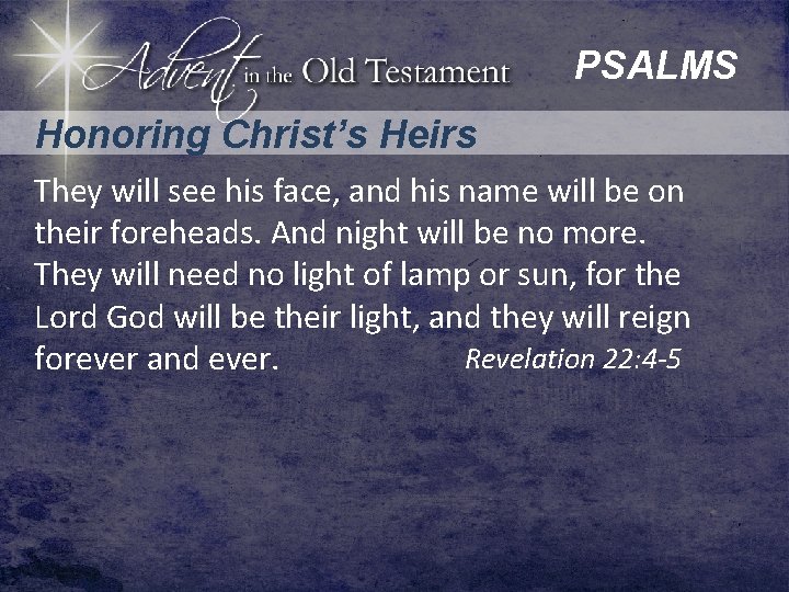 PSALMS Honoring Christ’s Heirs They will see his face, and his name will be