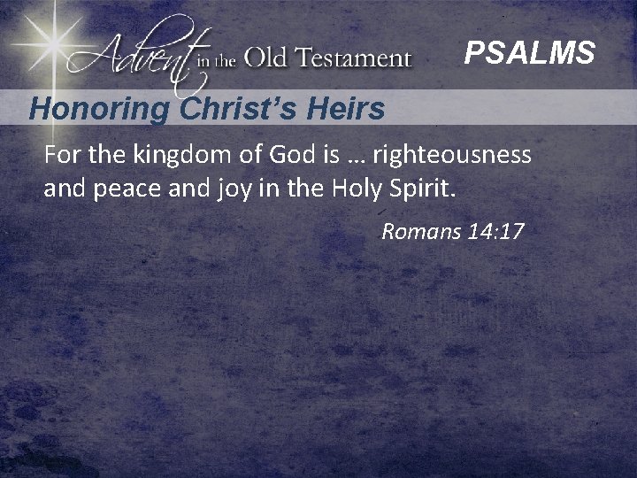 PSALMS Honoring Christ’s Heirs For the kingdom of God is … righteousness and peace