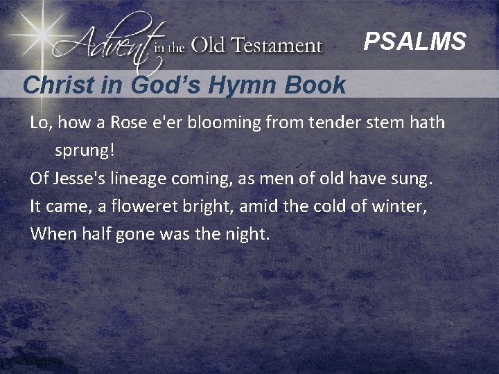 PSALMS Christ in God’s Hymn Book Lo, how a Rose e'er blooming from tender