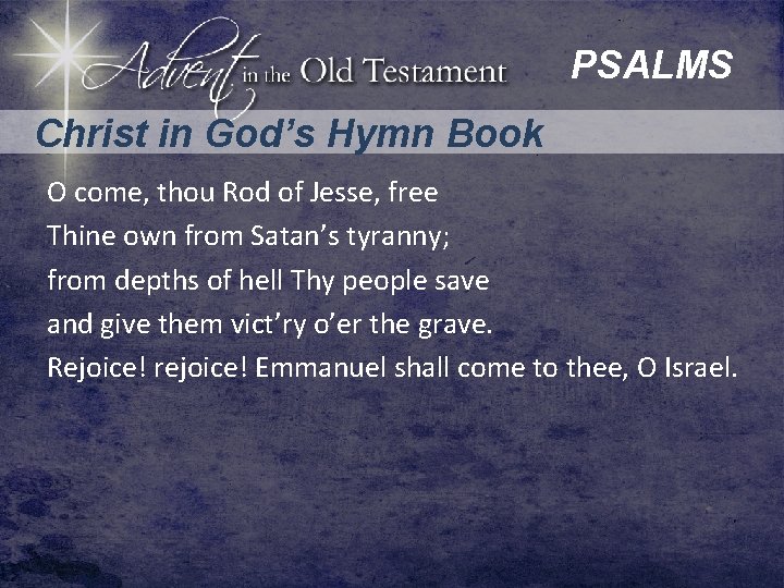 PSALMS Christ in God’s Hymn Book O come, thou Rod of Jesse, free Thine