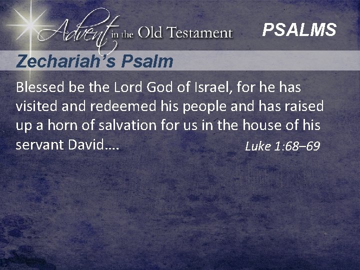 PSALMS Zechariah’s Psalm Blessed be the Lord God of Israel, for he has visited
