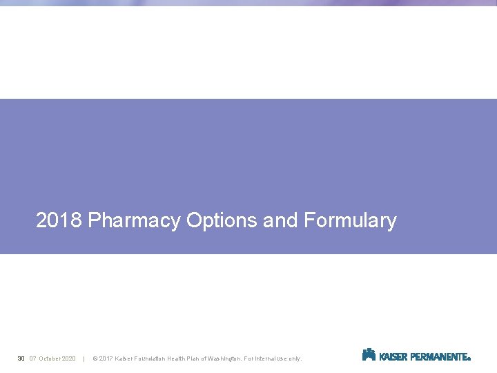  2018 Pharmacy Options and Formulary 30 07 October 2020 | © 2017 Kaiser