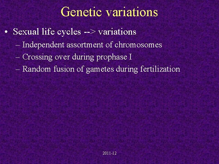 Genetic variations • Sexual life cycles --> variations – Independent assortment of chromosomes –