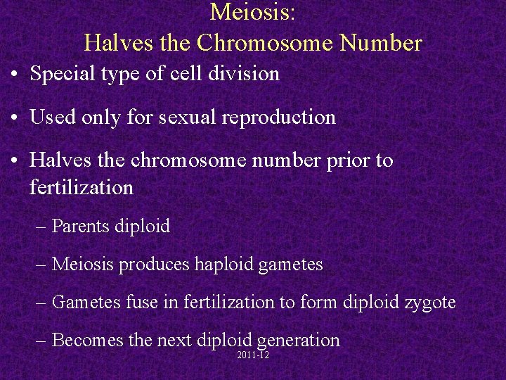 Meiosis: Halves the Chromosome Number • Special type of cell division • Used only