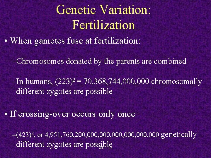 Genetic Variation: Fertilization • When gametes fuse at fertilization: –Chromosomes donated by the parents