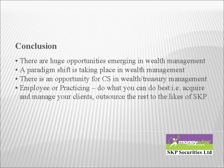 Conclusion • There are huge opportunities emerging in wealth management • A paradigm shift