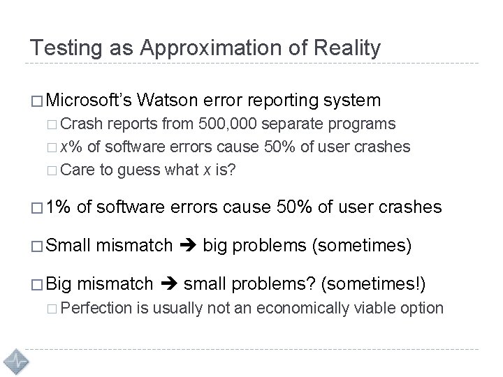 Testing as Approximation of Reality � Microsoft’s Watson error reporting system � Crash reports