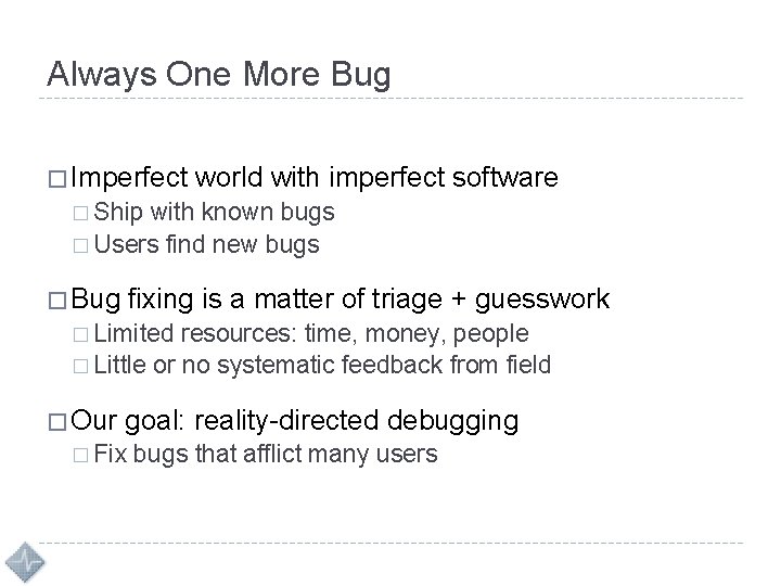 Always One More Bug � Imperfect world with imperfect software � Ship with known