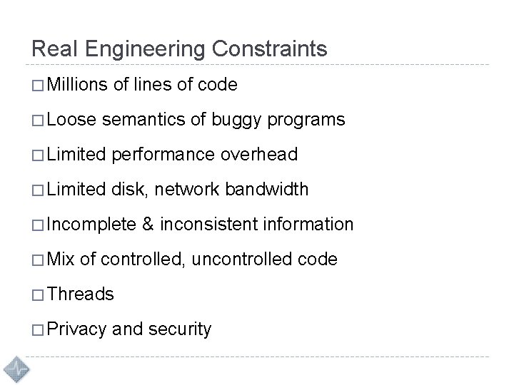Real Engineering Constraints � Millions of lines of code � Loose semantics of buggy