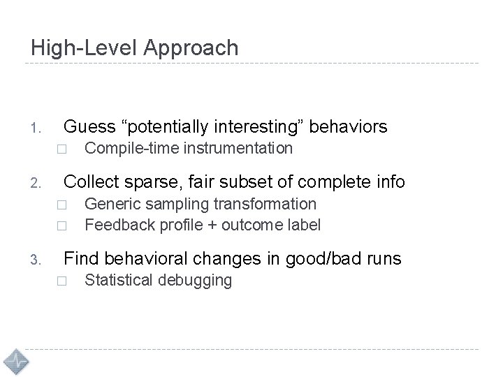 High-Level Approach 1. Guess “potentially interesting” behaviors � 2. Collect sparse, fair subset of
