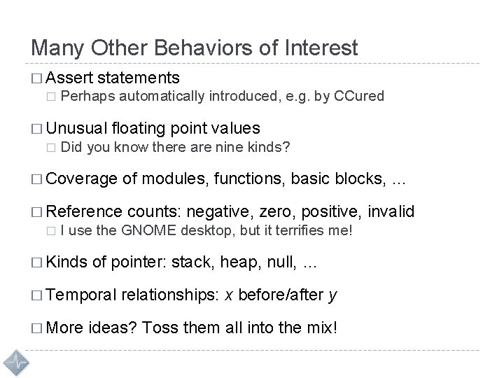 Many Other Behaviors of Interest � Assert statements � Perhaps automatically introduced, e. g.