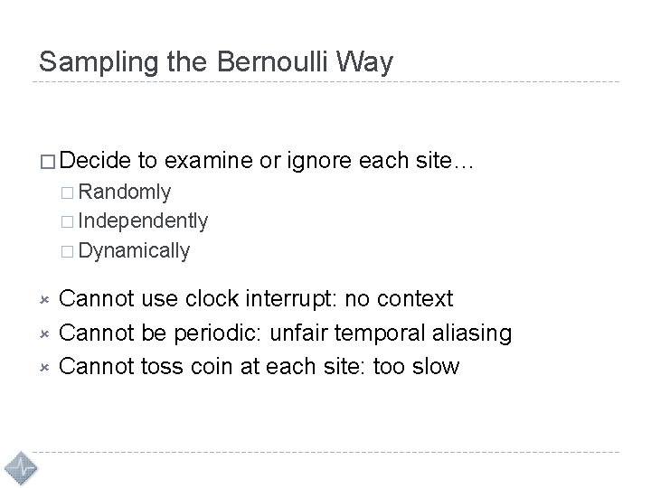 Sampling the Bernoulli Way � Decide to examine or ignore each site… � Randomly