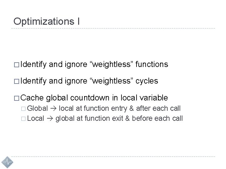 Optimizations I � Identify and ignore “weightless” functions � Identify and ignore “weightless” cycles