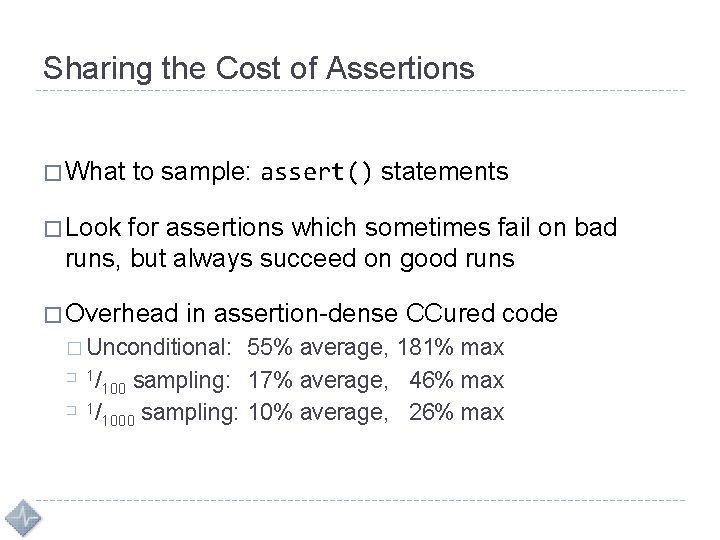 Sharing the Cost of Assertions � What to sample: assert() statements � Look for