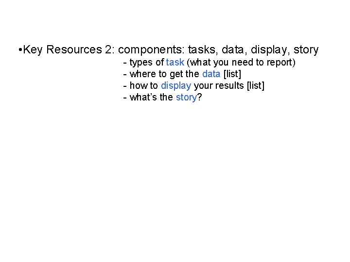  • Key Resources 2: components: tasks, data, display, story - types of task