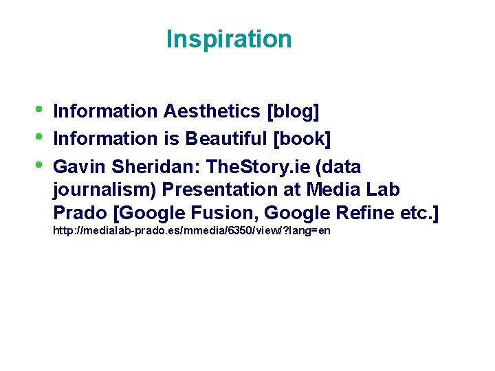 Inspiration • • • Information Aesthetics [blog] Information is Beautiful [book] Gavin Sheridan: The.