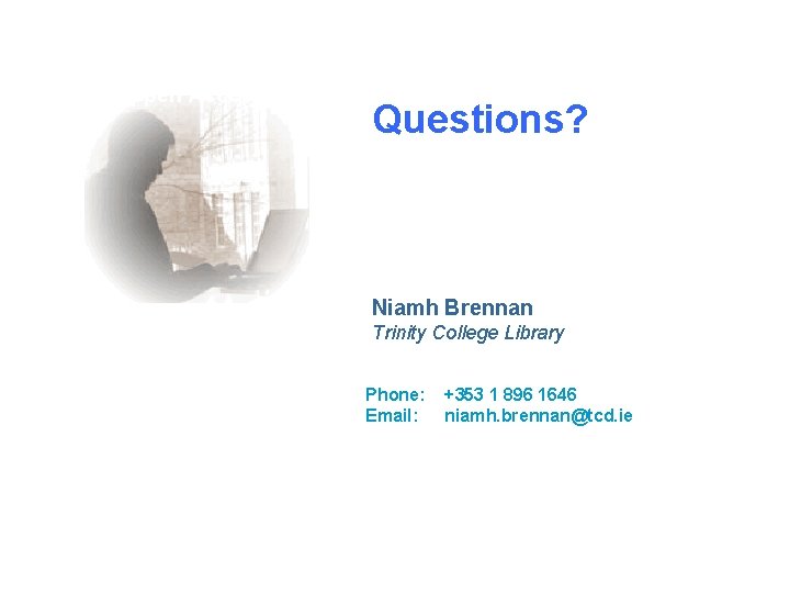 Open Access Questions? Niamh Brennan Trinity College Library Phone: Email: +353 1 896 1646