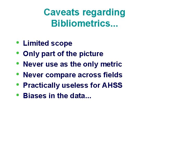 Caveats regarding Bibliometrics. . . • • • Limited scope Only part of the