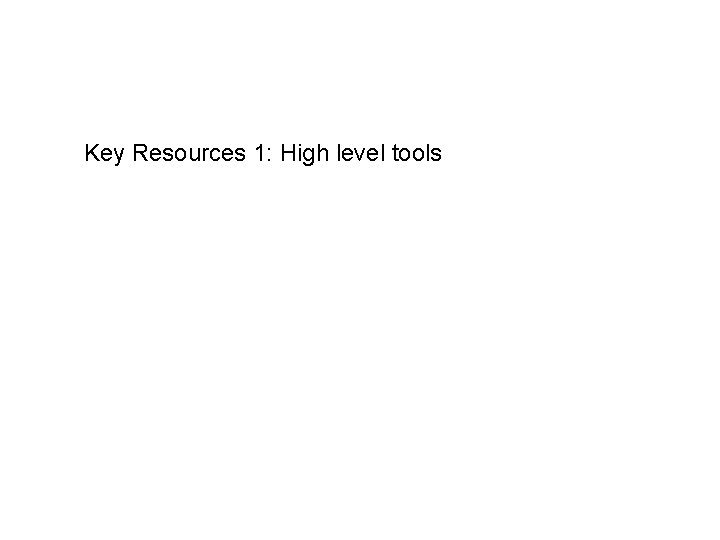 Key Resources 1: High level tools 