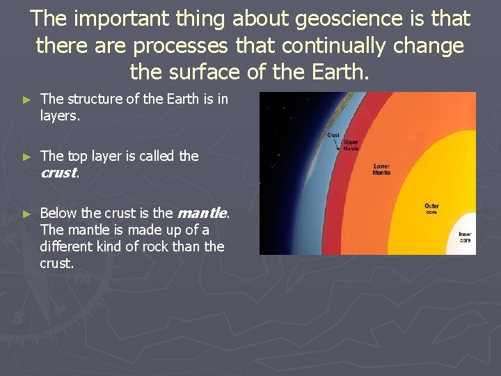 The important thing about geoscience is that there are processes that continually change the