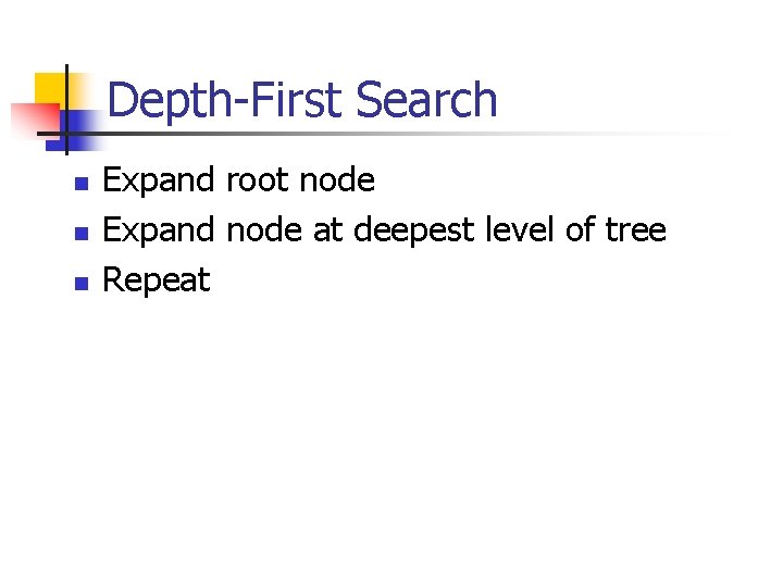 Depth-First Search n n n Expand root node Expand node at deepest level of Depth-First Search n n n Expand root node Expand node at deepest level of