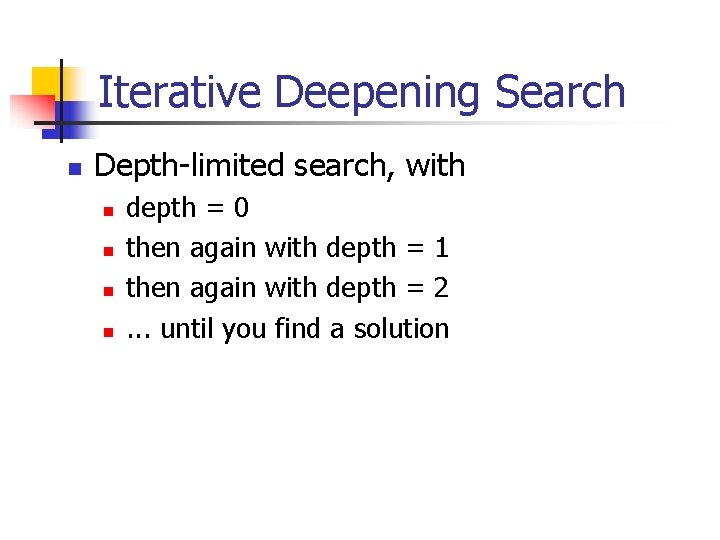 Iterative Deepening Search n Depth-limited search, with n n depth = 0 then again