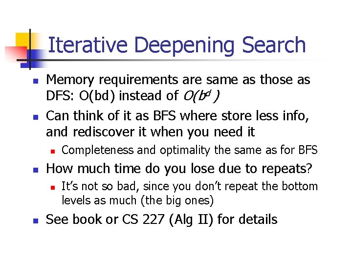 Iterative Deepening Search n n Memory requirements are same as those as DFS: O(bd)