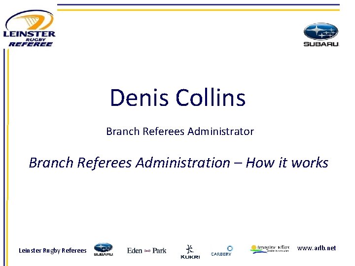 Denis Collins Branch Referees Administrator Branch Referees Administration – How it works Leinster Rugby