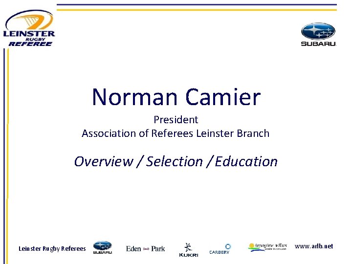 Norman Camier President Association of Referees Leinster Branch Overview / Selection / Education Leinster