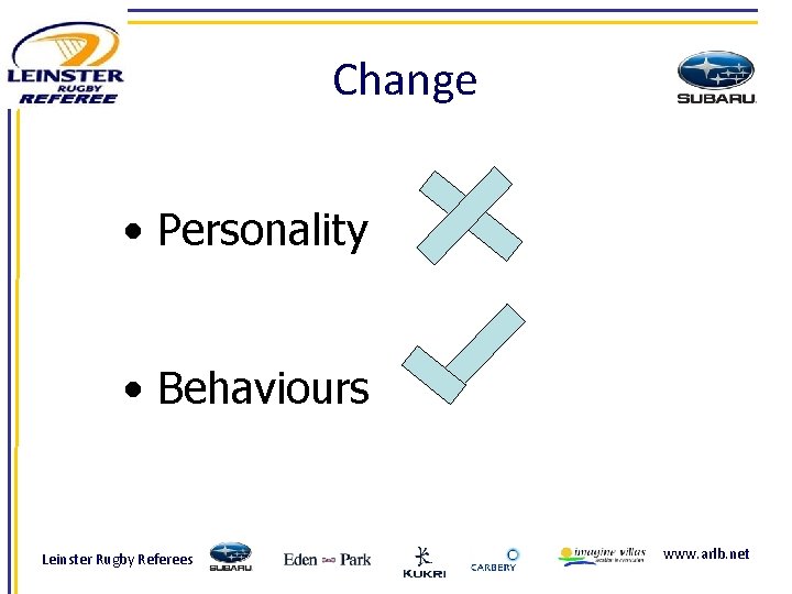 Change • Personality • Behaviours Leinster Rugby Referees www. arlb. net 