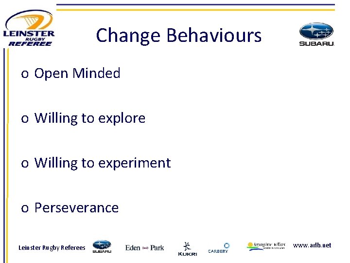 Change Behaviours o Open Minded o Willing to explore o Willing to experiment o