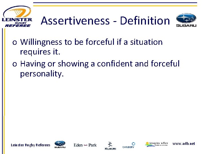 Assertiveness - Definition o Willingness to be forceful if a situation requires it. o