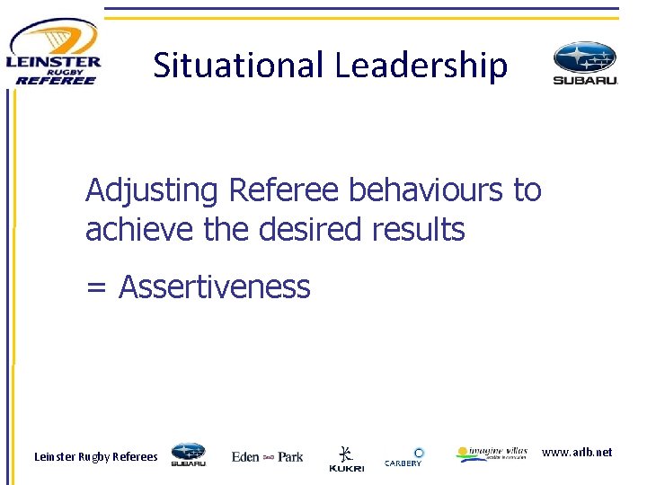 Situational Leadership Adjusting Referee behaviours to achieve the desired results = Assertiveness Leinster Rugby