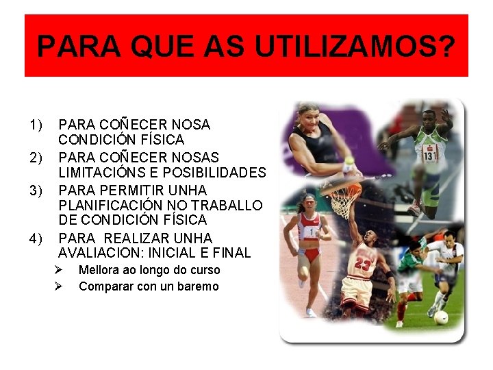 PARA QUE AS UTILIZAMOS? 1) 2) 3) 4) PARA COÑECER NOSA CONDICIÓN FÍSICA PARA