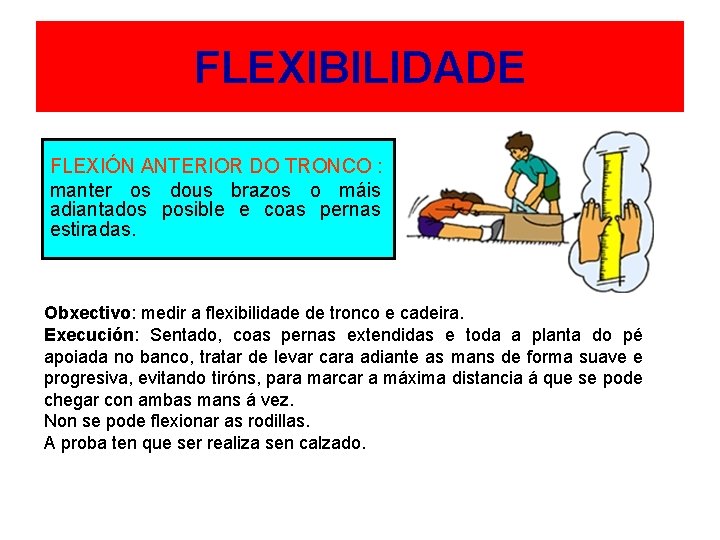 FLEXIBILIDADE FLEXIÓN ANTERIOR DO TRONCO : manter os dous brazos o máis adiantados posible