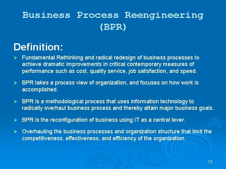 Business Process Reengineering (BPR) Definition: Ø Fundamental Rethinking and radical redesign of business processes