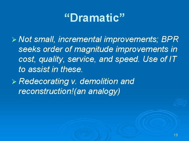 “Dramatic” Ø Not small, incremental improvements; BPR seeks order of magnitude improvements in cost,