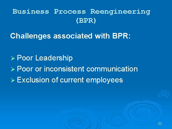 Business Process Reengineering (BPR) Challenges associated with BPR: Ø Poor Leadership Ø Poor or