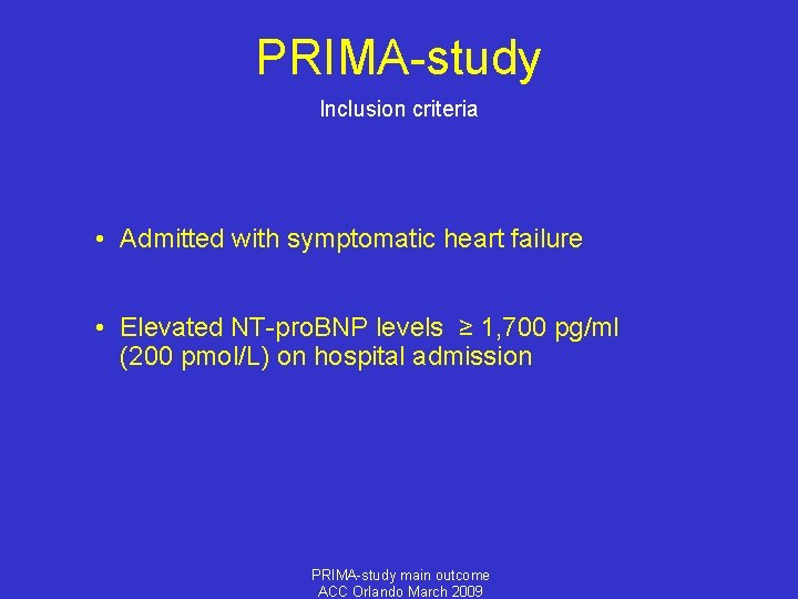 PRIMA-study Inclusion criteria • Admitted with symptomatic heart failure • Elevated NT-pro. BNP levels
