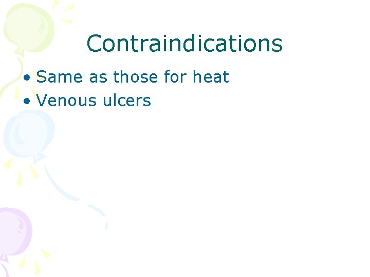 Contraindications • Same as those for heat • Venous ulcers 