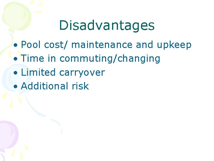 Disadvantages • Pool cost/ maintenance and upkeep • Time in commuting/changing • Limited carryover