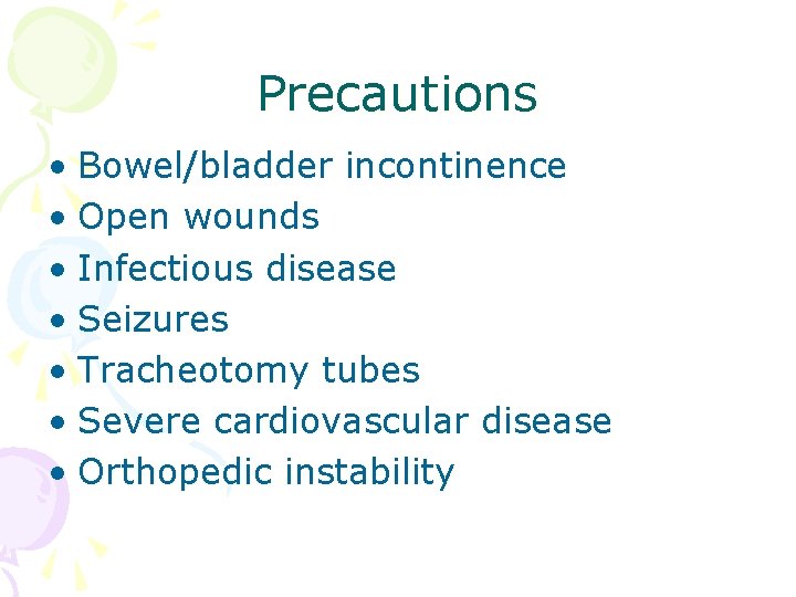 Precautions • Bowel/bladder incontinence • Open wounds • Infectious disease • Seizures • Tracheotomy
